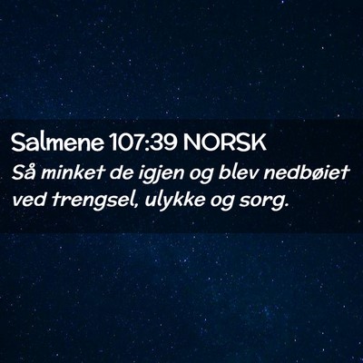 Picture 02 - Salmene 107:39 NORSK - Så minket de igjen og blev nedbøiet ved - Bible Verse Picture