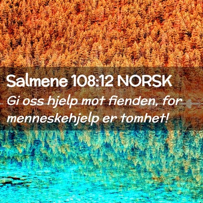 Picture 02 - Salmene 108:12 NORSK - Gi oss hjelp mot fienden, for menneskehjelp er - Bible Verse Picture