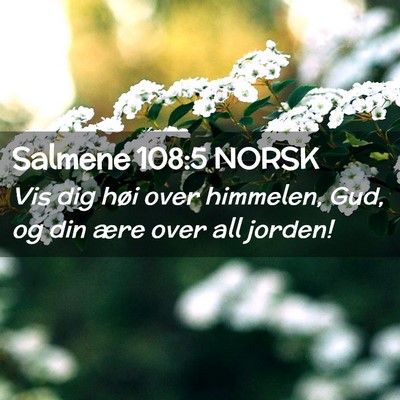 Picture 02 - Salmene 108:5 NORSK - Vis dig høi over himmelen, Gud, og din ære over - Bible Verse Picture