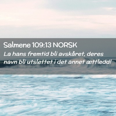 Picture 02 - Salmene 109:13 NORSK - La hans fremtid bli avskåret, deres navn bli - Bible Verse Picture