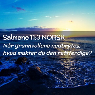 Picture 02 - Salmene 11:3 NORSK - Når grunnvollene nedbrytes, hvad makter da den - Bible Verse Picture