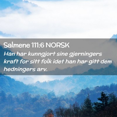 Picture 02 - Salmene 111:6 NORSK - Han har kunngjort sine gjerningers kraft for sitt - Bible Verse Picture