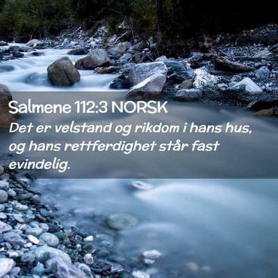 Picture 02 - Salmene 112:3 NORSK - Det er velstand og rikdom i hans hus, og hans - Bible Verse Picture