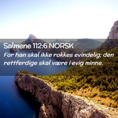 Picture 02 - Salmene 112:6 NORSK - For han skal ikke rokkes evindelig; den - Bible Verse Picture