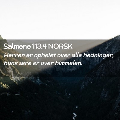 Picture 02 - Salmene 113:4 NORSK - Herren er ophøiet over alle hedninger, hans ære - Bible Verse Picture