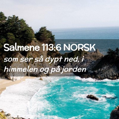 Picture 02 - Salmene 113:6 NORSK - som ser så dypt ned, i himmelen og på - Bible Verse Picture