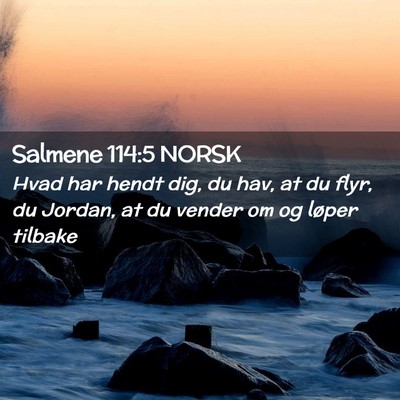 Picture 02 - Salmene 114:5 NORSK - Hvad har hendt dig, du hav, at du flyr, du - Bible Verse Picture