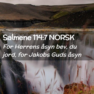 Picture 02 - Salmene 114:7 NORSK - For Herrens åsyn bev, du jord, for Jakobs Guds - Bible Verse Picture