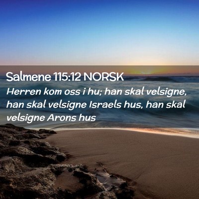 Picture 02 - Salmene 115:12 NORSK - Herren kom oss i hu; han skal velsigne, han skal - Bible Verse Picture