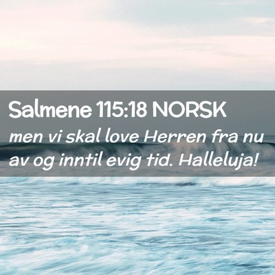 Picture 02 - Salmene 115:18 NORSK - men vi skal love Herren fra nu av og inntil evig - Bible Verse Picture