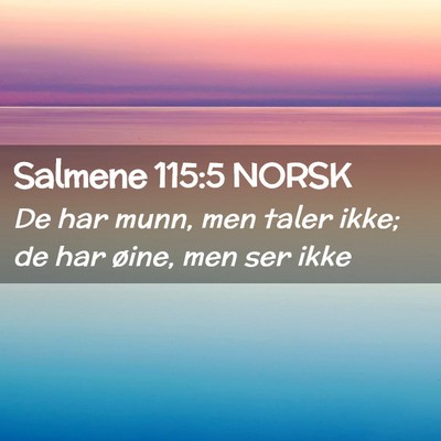 Picture 02 - Salmene 115:5 NORSK - De har munn, men taler ikke; de har øine, men - Bible Verse Picture
