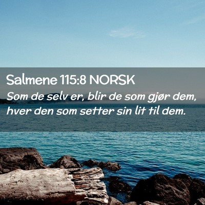 Picture 02 - Salmene 115:8 NORSK - Som de selv er, blir de som gjør dem, hver den - Bible Verse Picture