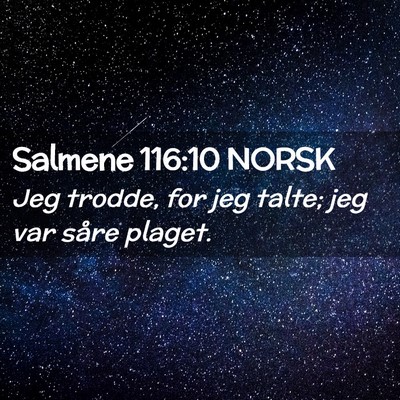 Picture 02 - Salmene 116:10 NORSK - Jeg trodde, for jeg talte; jeg var såre - Bible Verse Picture