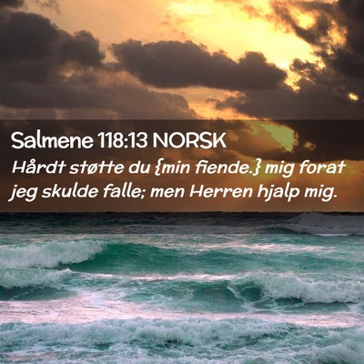 Picture 02 - Salmene 118:13 NORSK - Hårdt støtte du {min fiende.} mig forat jeg - Bible Verse Picture