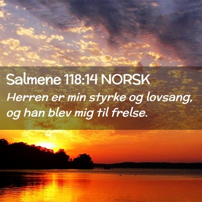 Picture 02 - Salmene 118:14 NORSK - Herren er min styrke og lovsang, og han blev mig - Bible Verse Picture