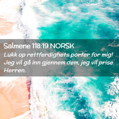 Picture 02 - Salmene 118:19 NORSK - Lukk op rettferdighets porter for mig! Jeg vil - Bible Verse Picture