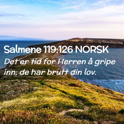 Picture 02 - Salmene 119:126 NORSK - Det er tid for Herren å gripe inn; de har brutt - Bible Verse Picture