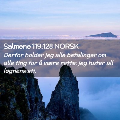 Picture 02 - Salmene 119:128 NORSK - Derfor holder jeg alle befalinger om alle ting - Bible Verse Picture
