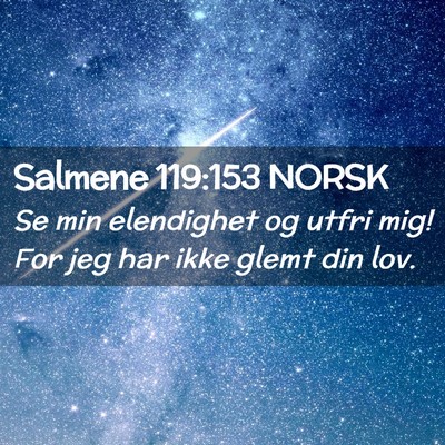 Picture 02 - Salmene 119:153 NORSK - Se min elendighet og utfri mig! For jeg har ikke - Bible Verse Picture