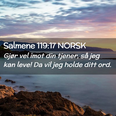 Picture 02 - Salmene 119:17 NORSK - Gjør vel imot din tjener, så jeg kan leve! Da - Bible Verse Picture