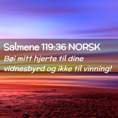 Picture 02 - Salmene 119:36 NORSK - Bøi mitt hjerte til dine vidnesbyrd og ikke til - Bible Verse Picture