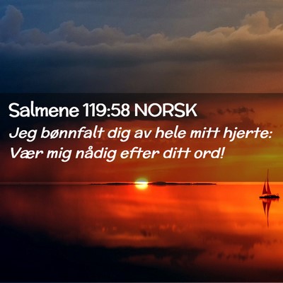 Picture 02 - Salmene 119:58 NORSK - Jeg bønnfalt dig av hele mitt hjerte: Vær mig - Bible Verse Picture