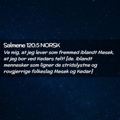 Picture 02 - Salmene 120:5 NORSK - Ve mig, at jeg lever som fremmed iblandt Mesek, - Bible Verse Picture