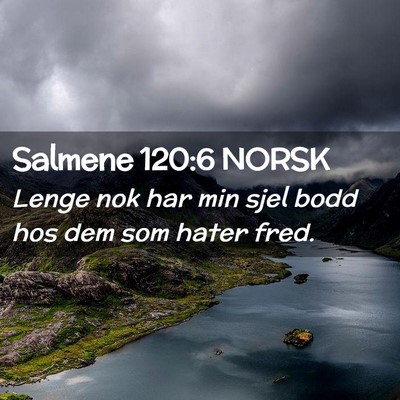 Picture 02 - Salmene 120:6 NORSK - Lenge nok har min sjel bodd hos dem som hater - Bible Verse Picture