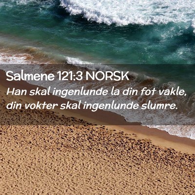 Picture 02 - Salmene 121:3 NORSK - Han skal ingenlunde la din fot vakle, din vokter - Bible Verse Picture