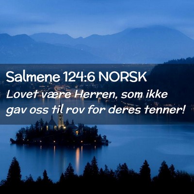 Picture 02 - Salmene 124:6 NORSK - Lovet være Herren, som ikke gav oss til rov for - Bible Verse Picture