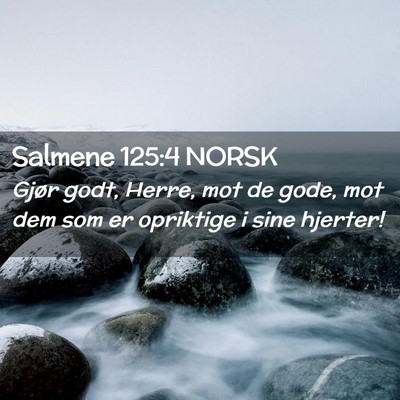 Picture 02 - Salmene 125:4 NORSK - Gjør godt, Herre, mot de gode, mot dem som er - Bible Verse Picture