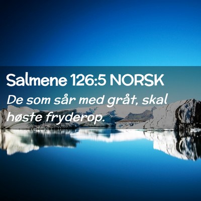 Picture 02 - Salmene 126:5 NORSK - De som sår med gråt, skal høste - Bible Verse Picture