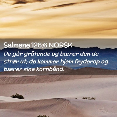 Picture 02 - Salmene 126:6 NORSK - De går gråtende og bærer den de strør ut; de - Bible Verse Picture