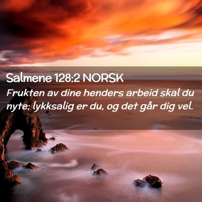 Picture 02 - Salmene 128:2 NORSK - Frukten av dine henders arbeid skal du nyte; - Bible Verse Picture