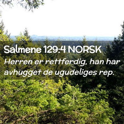 Picture 02 - Salmene 129:4 NORSK - Herren er rettferdig, han har avhugget de - Bible Verse Picture