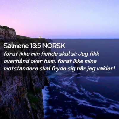 Picture 02 - Salmene 13:5 NORSK - forat ikke min fiende skal si: Jeg fikk overhånd - Bible Verse Picture