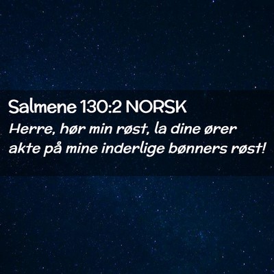 Picture 02 - Salmene 130:2 NORSK - Herre, hør min røst, la dine ører akte på - Bible Verse Picture
