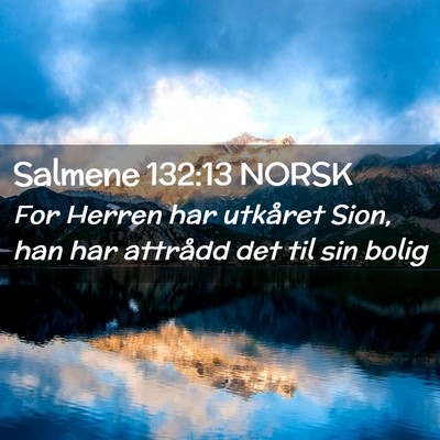 Picture 02 - Salmene 132:13 NORSK - For Herren har utkåret Sion, han har attrådd - Bible Verse Picture