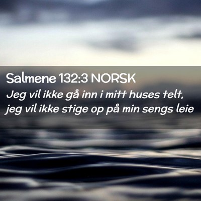 Picture 02 - Salmene 132:3 NORSK - Jeg vil ikke gå inn i mitt huses telt, jeg vil - Bible Verse Picture