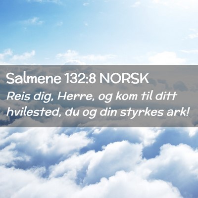 Picture 02 - Salmene 132:8 NORSK - Reis dig, Herre, og kom til ditt hvilested, du og - Bible Verse Picture