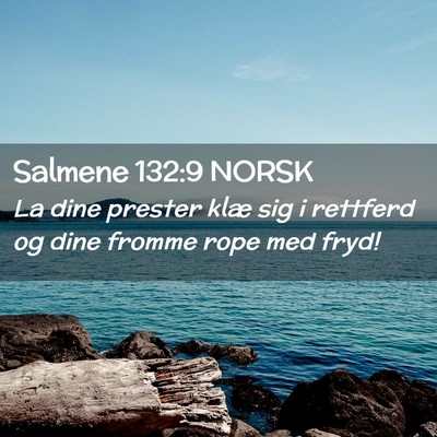Picture 02 - Salmene 132:9 NORSK - La dine prester klæ sig i rettferd og dine - Bible Verse Picture