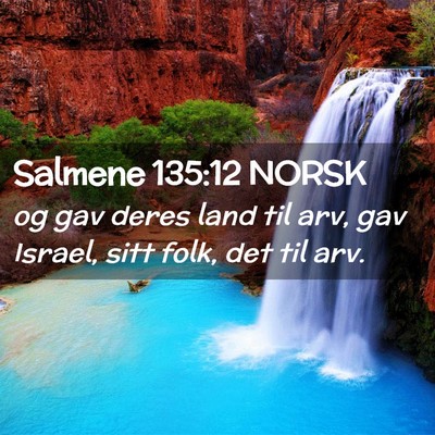 Picture 02 - Salmene 135:12 NORSK - og gav deres land til arv, gav Israel, sitt folk, - Bible Verse Picture