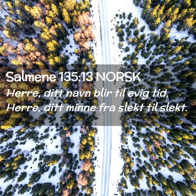 Picture 02 - Salmene 135:13 NORSK - Herre, ditt navn blir til evig tid, Herre, ditt - Bible Verse Picture