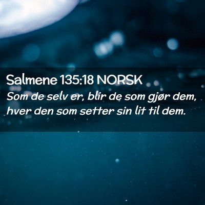 Picture 02 - Salmene 135:18 NORSK - Som de selv er, blir de som gjør dem, hver den - Bible Verse Picture