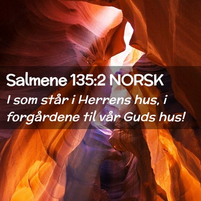 Picture 02 - Salmene 135:2 NORSK - I som står i Herrens hus, i forgårdene til vår - Bible Verse Picture