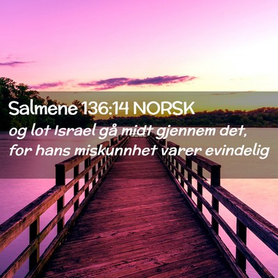 Picture 02 - Salmene 136:14 NORSK - og lot Israel gå midt gjennem det, for hans - Bible Verse Picture
