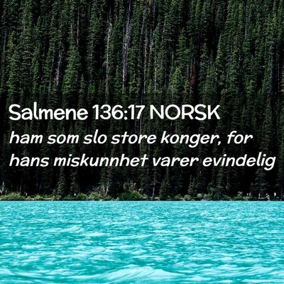 Picture 02 - Salmene 136:17 NORSK - ham som slo store konger, for hans miskunnhet - Bible Verse Picture