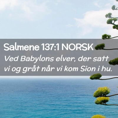 Picture 02 - Salmene 137:1 NORSK - Ved Babylons elver, der satt vi og gråt når vi - Bible Verse Picture