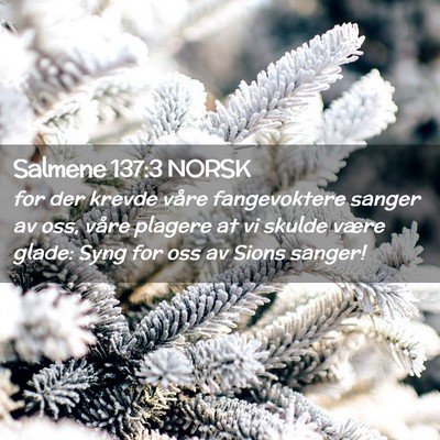 Picture 02 - Salmene 137:3 NORSK - for der krevde våre fangevoktere sanger av oss, - Bible Verse Picture