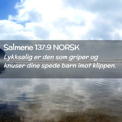 Picture 02 - Salmene 137:9 NORSK - Lykksalig er den som griper og knuser dine spede - Bible Verse Picture